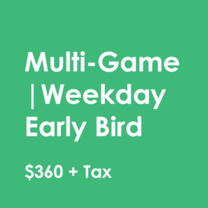 Multi-Game | Weekday Early Bird